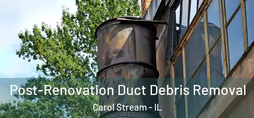  Post-Renovation Duct Debris Removal Carol Stream - IL