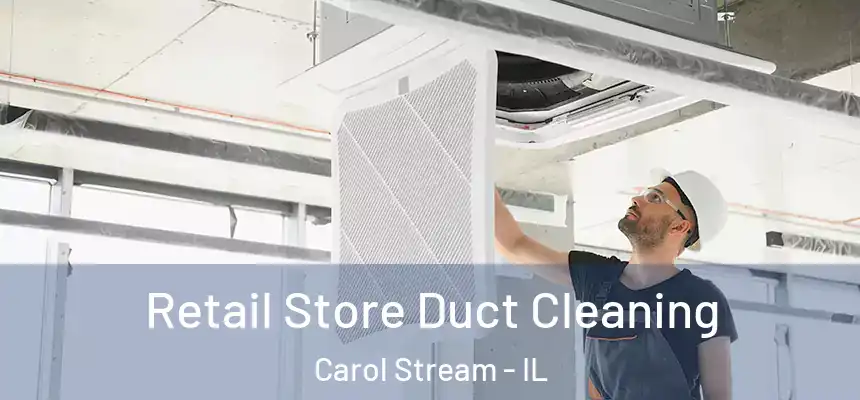 Retail Store Duct Cleaning Carol Stream - IL